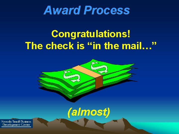 Award Process Congratulations! The check is “in the mail…” (almost) 