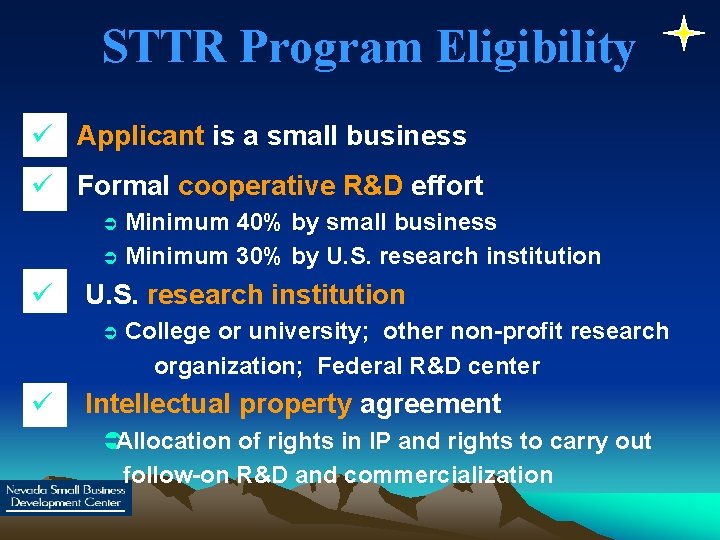 STTR Program Eligibility ü Applicant is a small business ü Formal cooperative R&D effort