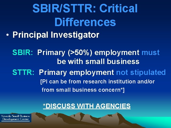 SBIR/STTR: Critical Differences • Principal Investigator SBIR: Primary (>50%) employment must be with small