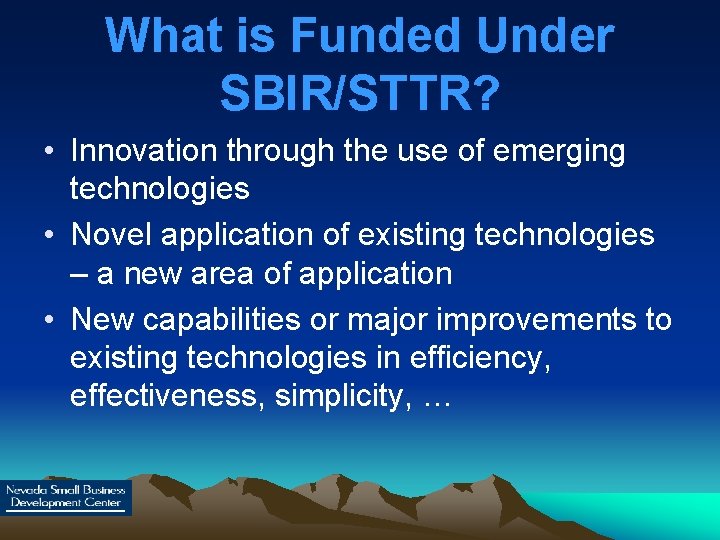 What is Funded Under SBIR/STTR? • Innovation through the use of emerging technologies •