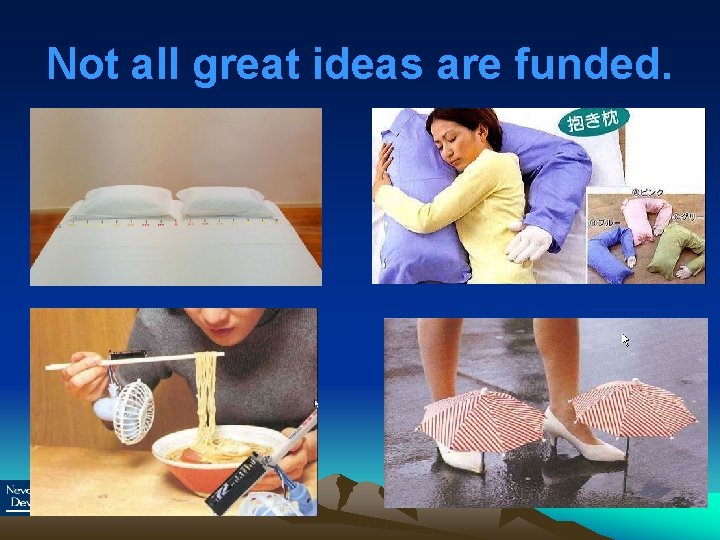 Not all great ideas are funded. 