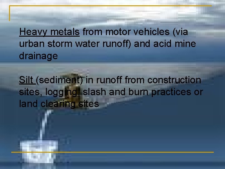 Heavy metals from motor vehicles (via urban storm water runoff) and acid mine drainage