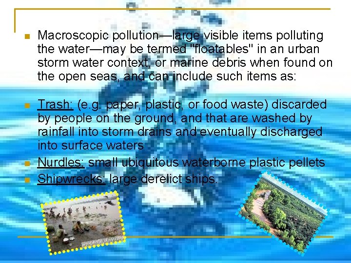 n Macroscopic pollution—large visible items polluting the water—may be termed "floatables" in an urban