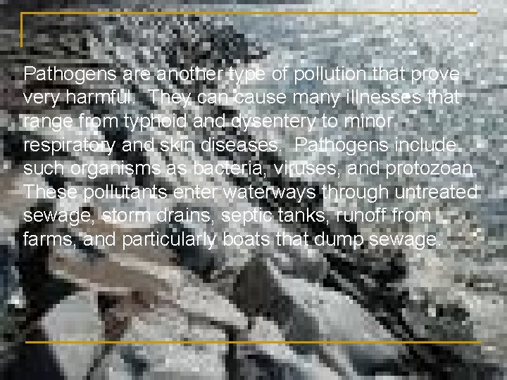 Pathogens are another type of pollution that prove very harmful. They can cause many