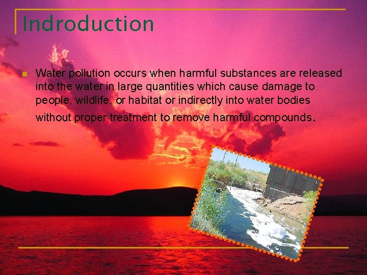 Indroduction n Water pollution occurs when harmful substances are released into the water in