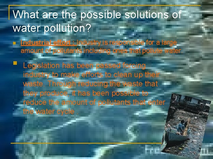What are the possible solutions of water pollution? n n Industrial effort : Industry