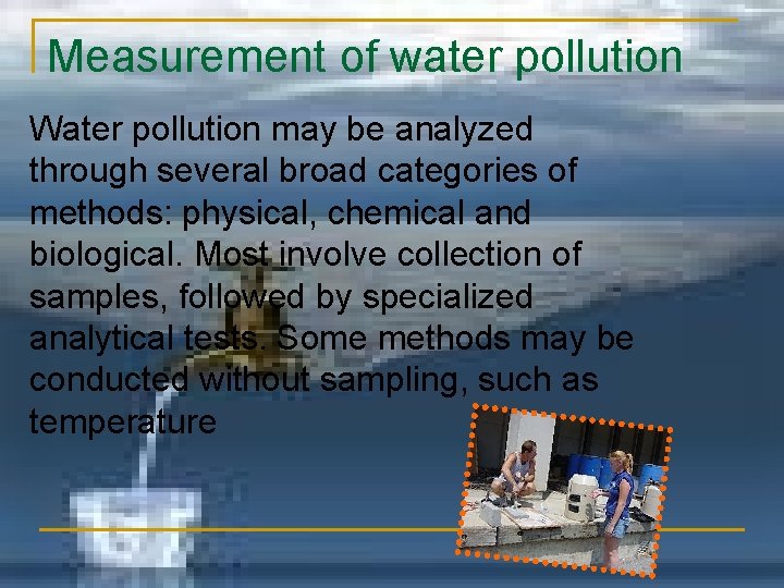 Measurement of water pollution Water pollution may be analyzed through several broad categories of