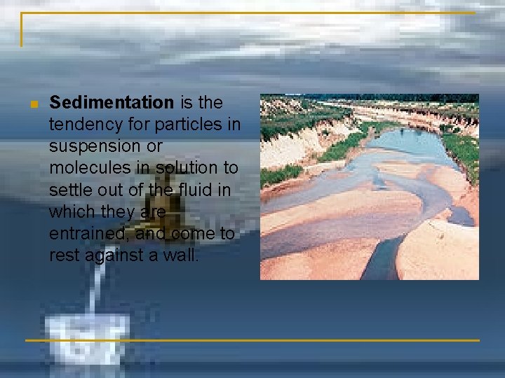n Sedimentation is the tendency for particles in suspension or molecules in solution to