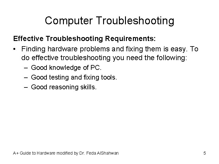 Computer Troubleshooting Effective Troubleshooting Requirements: • Finding hardware problems and fixing them is easy.