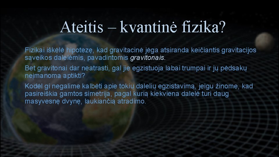 Turinys Ateitis – kvantinė fizika? • Fizikai Gravitacija iškėlė hipotezę, kad gravitacinė jėga atsiranda