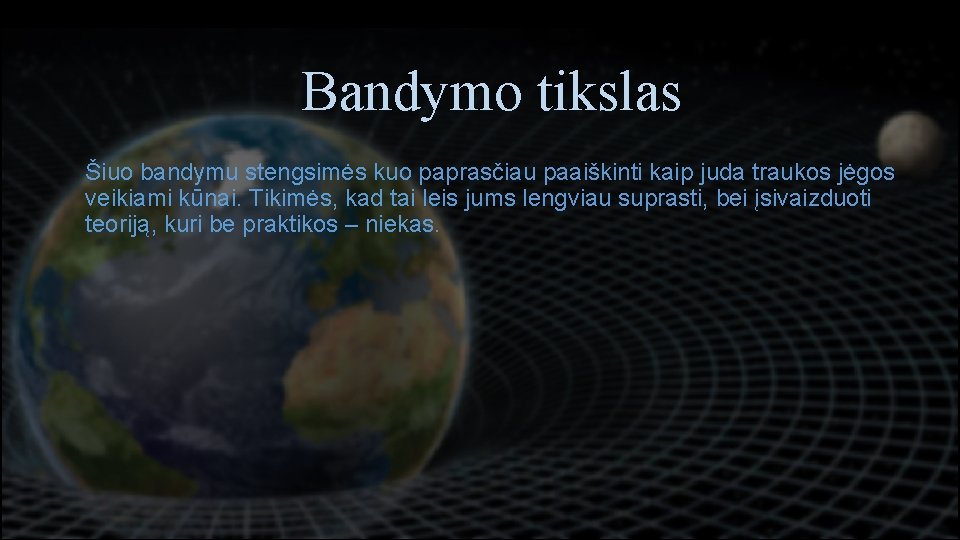 Turinys Bandymo tikslas • Šiuo Gravitacija bandymu stengsimės kuo paprasčiau paaiškinti kaip juda traukos