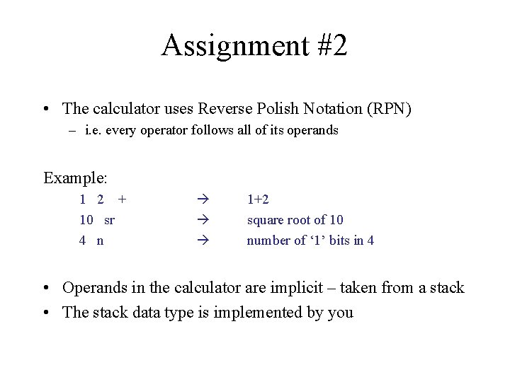 Assignment #2 • The calculator uses Reverse Polish Notation (RPN) – i. e. every