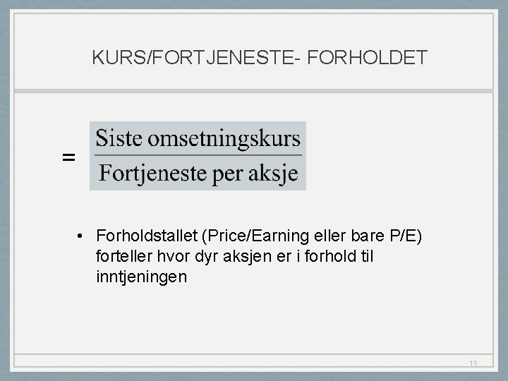 KURS/FORTJENESTE- FORHOLDET = • Forholdstallet (Price/Earning eller bare P/E) forteller hvor dyr aksjen er