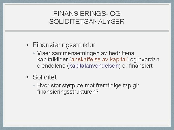 FINANSIERINGS- OG SOLIDITETSANALYSER • Finansieringsstruktur • Viser sammensetningen av bedriftens kapitalkilder (anskaffelse av kapital)