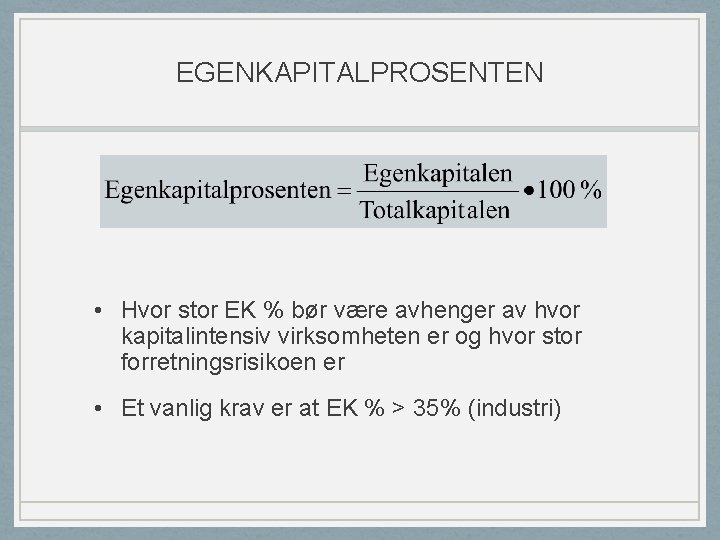EGENKAPITALPROSENTEN • Hvor stor EK % bør være avhenger av hvor kapitalintensiv virksomheten er