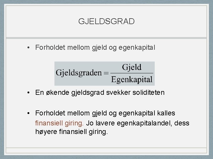 GJELDSGRAD • Forholdet mellom gjeld og egenkapital • En økende gjeldsgrad svekker soliditeten •