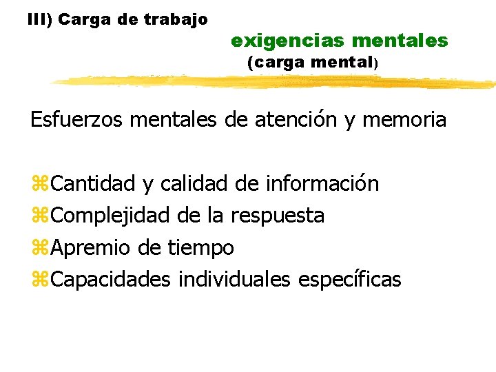 III) Carga de trabajo exigencias mentales (carga mental) Esfuerzos mentales de atención y memoria