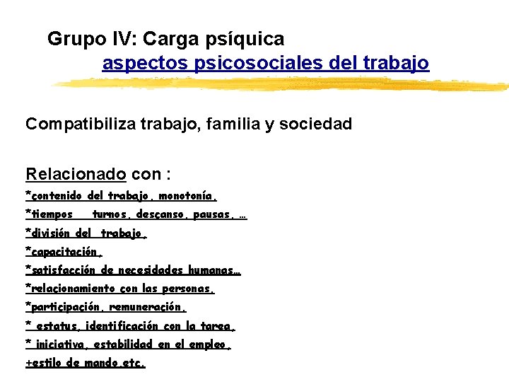 Grupo IV: Carga psíquica aspectos psicosociales del trabajo Compatibiliza trabajo, familia y sociedad Relacionado