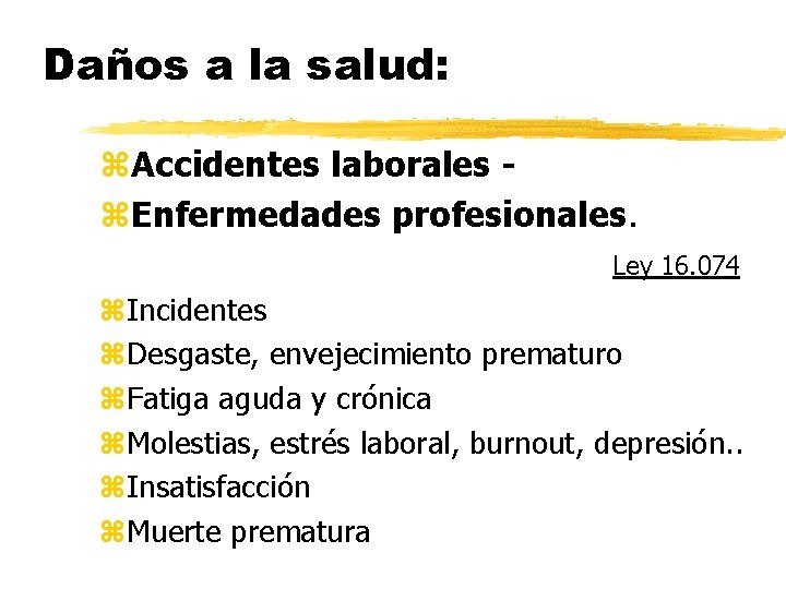 Daños a la salud: Accidentes laborales Enfermedades profesionales. Ley 16. 074 Incidentes Desgaste, envejecimiento