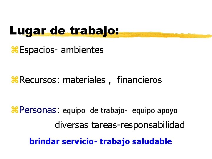 Lugar de trabajo: Espacios- ambientes Recursos: materiales , financieros Personas: equipo de trabajo- equipo