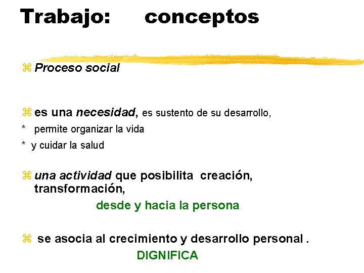 Trabajo: conceptos Proceso social es una necesidad, es sustento de su desarrollo, * permite