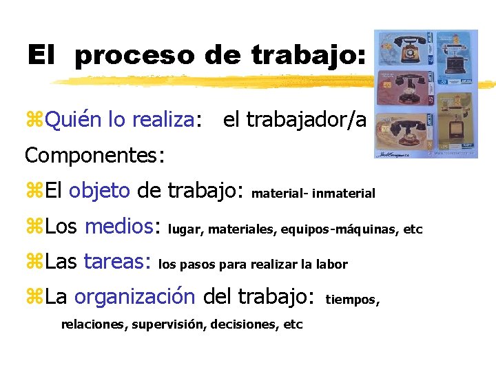 El proceso de trabajo: Quién lo realiza: el trabajador/a Componentes: El objeto de trabajo: