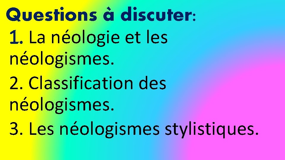 Questions à discuter: 1. La néologie et les néologismes. 2. Classification des néologismes. 3.