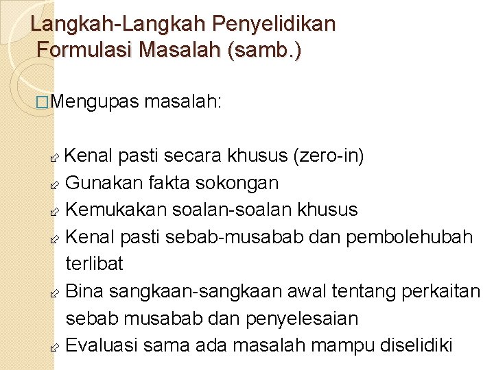 Langkah-Langkah Penyelidikan Formulasi Masalah (samb. ) �Mengupas Kenal masalah: pasti secara khusus (zero-in) Gunakan