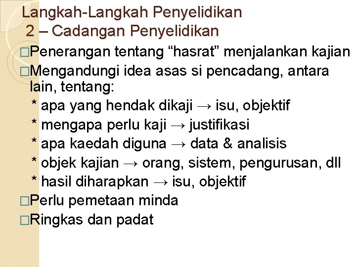 Langkah-Langkah Penyelidikan 2 – Cadangan Penyelidikan �Penerangan tentang “hasrat” menjalankan kajian �Mengandungi idea asas