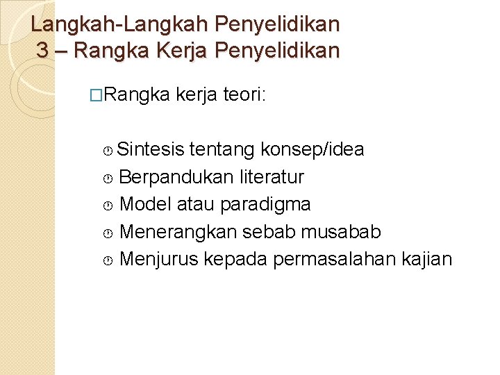 Langkah-Langkah Penyelidikan 3 – Rangka Kerja Penyelidikan �Rangka kerja teori: Sintesis tentang konsep/idea Berpandukan