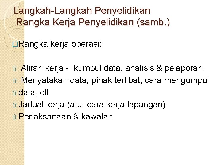 Langkah-Langkah Penyelidikan Rangka Kerja Penyelidikan (samb. ) �Rangka kerja operasi: Aliran kerja - kumpul