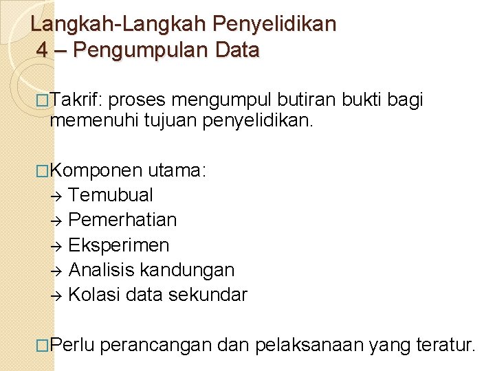 Langkah-Langkah Penyelidikan 4 – Pengumpulan Data �Takrif: proses mengumpul butiran bukti bagi memenuhi tujuan