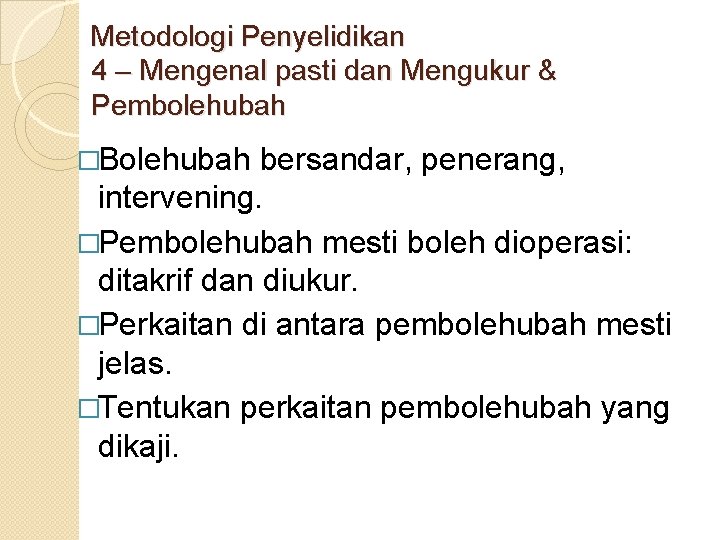 Metodologi Penyelidikan 4 – Mengenal pasti dan Mengukur & Pembolehubah �Bolehubah bersandar, penerang, intervening.