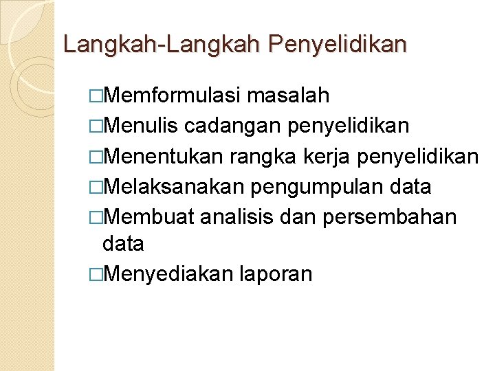 Langkah-Langkah Penyelidikan �Memformulasi masalah �Menulis cadangan penyelidikan �Menentukan rangka kerja penyelidikan �Melaksanakan pengumpulan data