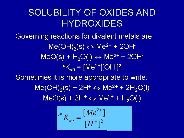 SOLUBILITY OF OXIDES AND HYDROXIDES Governing reactions for divalent metals are: Me(OH)2(s) Me 2+