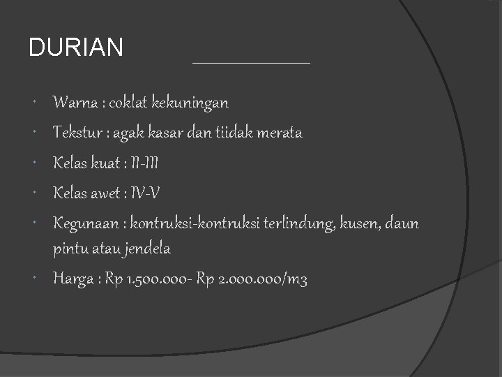 DURIAN Warna : coklat kekuningan Tekstur : agak kasar dan tiidak merata Kelas kuat DURIAN Warna : coklat kekuningan Tekstur : agak kasar dan tiidak merata Kelas kuat