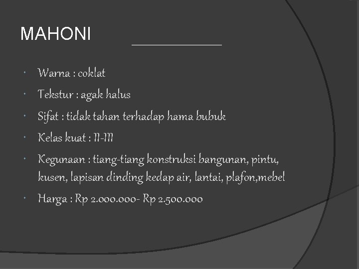 MAHONI Warna : coklat Tekstur : agak halus Sifat : tidak tahan terhadap hama MAHONI Warna : coklat Tekstur : agak halus Sifat : tidak tahan terhadap hama