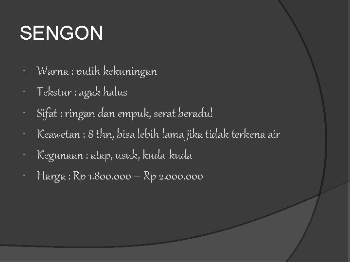 SENGON Warna : putih kekuningan Tekstur : agak halus Sifat : ringan dan empuk,