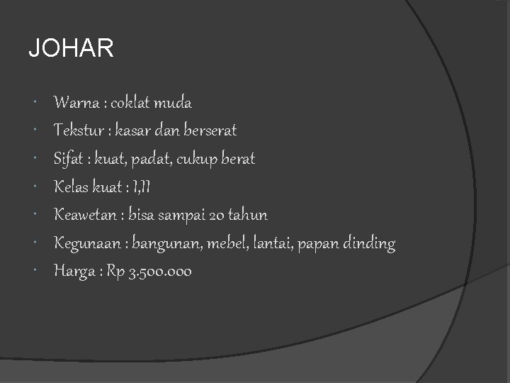 JOHAR Warna : coklat muda Tekstur : kasar dan berserat Sifat : kuat, padat, JOHAR Warna : coklat muda Tekstur : kasar dan berserat Sifat : kuat, padat,