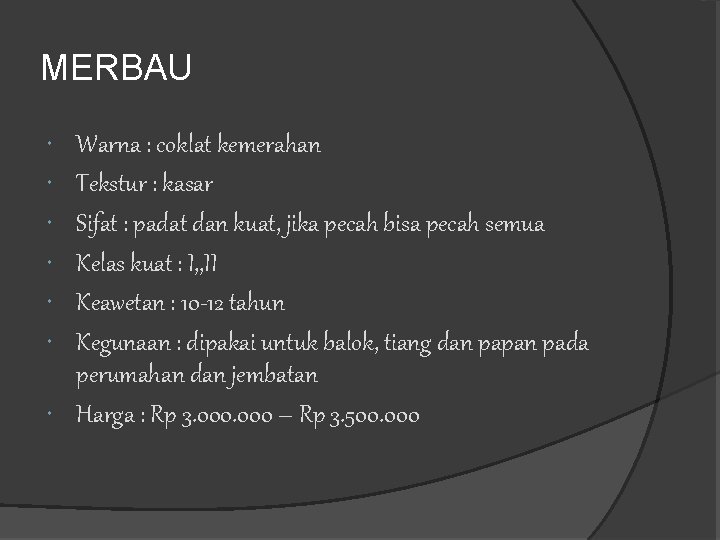 MERBAU Warna : coklat kemerahan Tekstur : kasar Sifat : padat dan kuat, jika