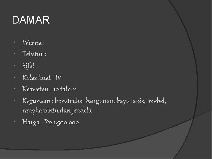 DAMAR Warna : Tekstur : Sifat : Kelas kuat : IV Keawetan : 10 DAMAR Warna : Tekstur : Sifat : Kelas kuat : IV Keawetan : 10