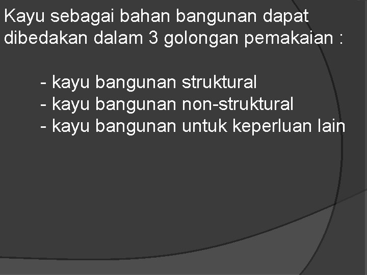 Kayu sebagai bahan bangunan dapat dibedakan dalam 3 golongan pemakaian : - kayu bangunan