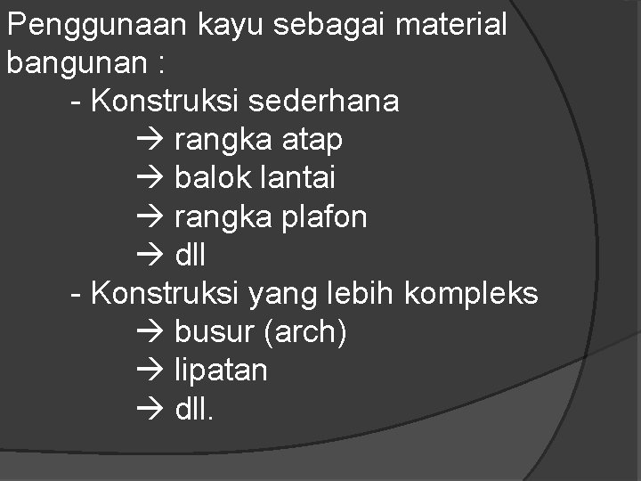 Penggunaan kayu sebagai material bangunan : - Konstruksi sederhana rangka atap balok lantai rangka Penggunaan kayu sebagai material bangunan : - Konstruksi sederhana rangka atap balok lantai rangka