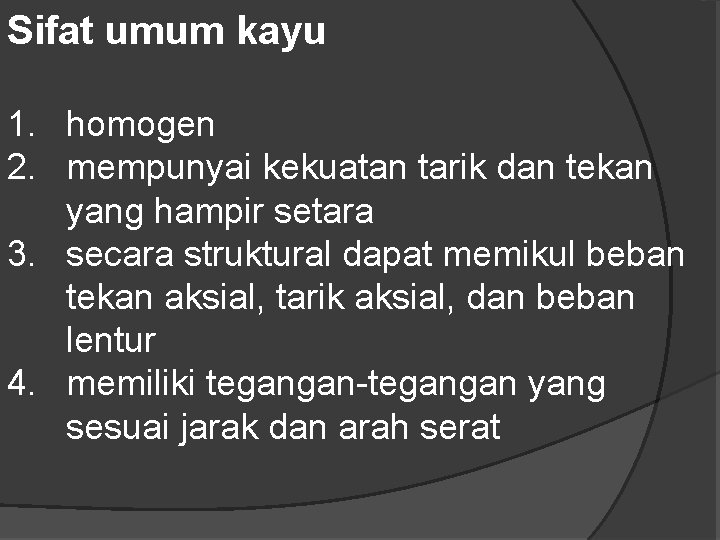 Sifat umum kayu 1. homogen 2. mempunyai kekuatan tarik dan tekan yang hampir setara