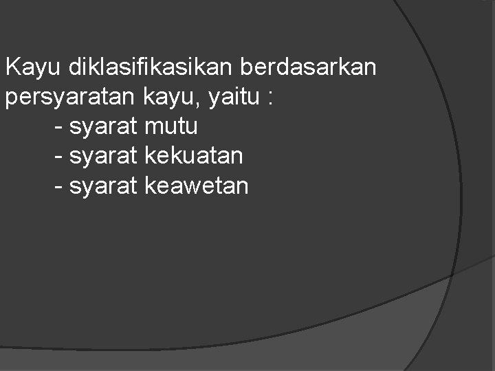 Kayu diklasifikasikan berdasarkan persyaratan kayu, yaitu : - syarat mutu - syarat kekuatan -