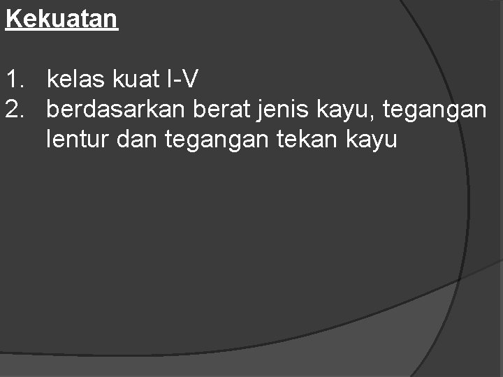 Kekuatan 1. kelas kuat I-V 2. berdasarkan berat jenis kayu, tegangan lentur dan tegangan