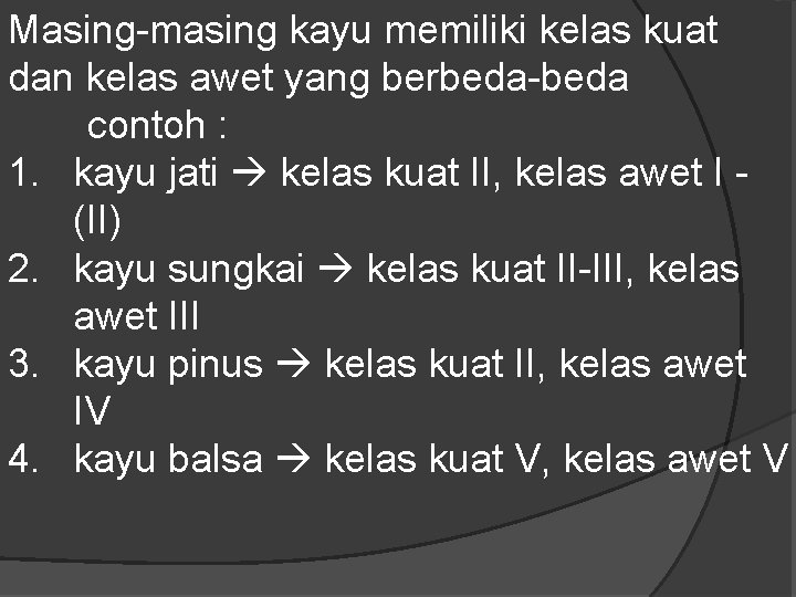 Masing-masing kayu memiliki kelas kuat dan kelas awet yang berbeda-beda contoh : 1. kayu