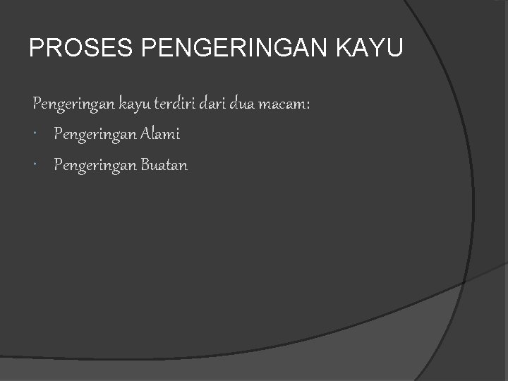 PROSES PENGERINGAN KAYU Pengeringan kayu terdiri dari dua macam: Pengeringan Alami Pengeringan Buatan 