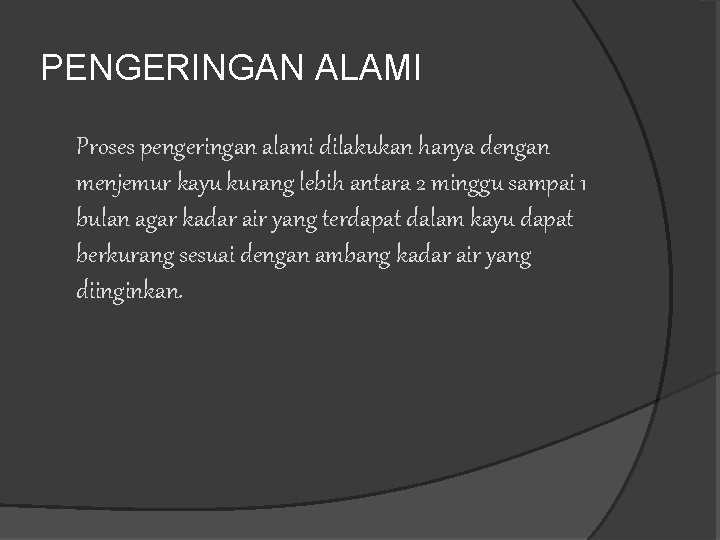 PENGERINGAN ALAMI Proses pengeringan alami dilakukan hanya dengan menjemur kayu kurang lebih antara 2 PENGERINGAN ALAMI Proses pengeringan alami dilakukan hanya dengan menjemur kayu kurang lebih antara 2