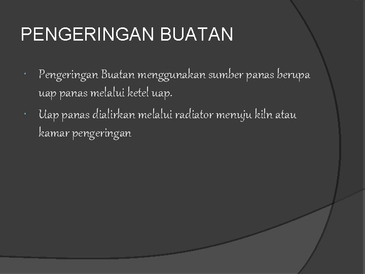 PENGERINGAN BUATAN Pengeringan Buatan menggunakan sumber panas berupa uap panas melalui ketel uap. Uap PENGERINGAN BUATAN Pengeringan Buatan menggunakan sumber panas berupa uap panas melalui ketel uap. Uap
